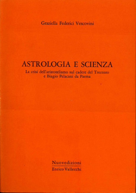 Federici Vescovini,Graziella. - Astrologia e scienza. La crisi dell'aristotelismo sul cadere del Trecento e Biagio Pelacani da Parma.