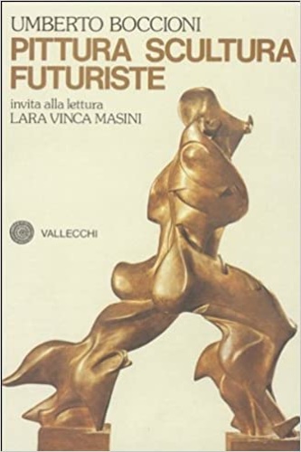 Boccioni,Umberto. - Pittura Scultura futuriste. Dinamismo plastico.