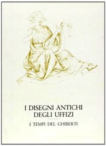 Catalogo. - I disegni antichi degli Uffizi. I tempi del Ghiberti.