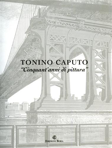 Catalogo della Mostra: - Tonino Caputo. Cinquant'anni di pittura. Testo di Carlo Fabrizio Carli.