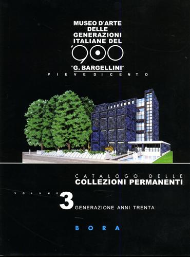 Bargellini,Giulio. Di Genova,Giorgio. - Museo d'arte delle generazioni italiane del '900 G. Bargellini, Pieve di Cento. Catalogo delle collezioni permanenti. Vol.III: Generazione anni Tren