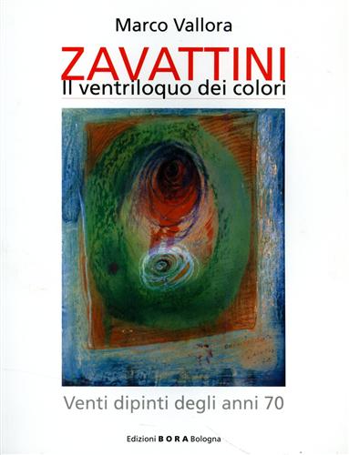 Vallora,Marco. - Cesare Zavattini. Il ventriloquo dei colori. Venti dipinti degli anni '70.
