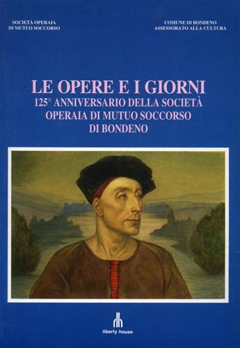 Atti del Convegno di Studi: - Le opere e i giorni. 125 anniversario della Societ Operaia di Mutuo Soccorso di Bondeno. (Ferrara).