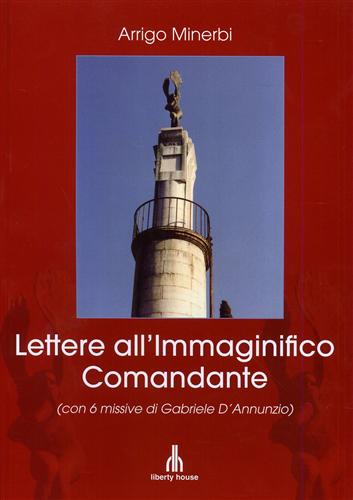 Minerbi,Arrigo. - Lettere all'Immaginifico Comandante (con 6 missive di Gabriele D'Annunzio).