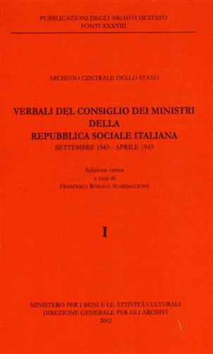 Scardaccione,Francesca Romana. (ediz.critica a cura di). - Verbali del Consiglio dei Ministri della Repubblica Sociale Italiana. Settembre 1943- aprile 1945.