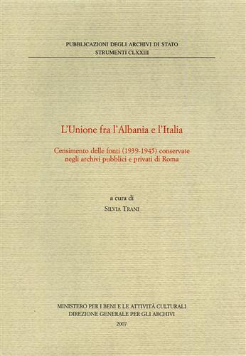 Trani,Silvia. (a cura di). - L'Unione fra l'Albania e l'Italia. Censimento delle fonti (1939-1945) conservate negli archivi pubblici e privati di Roma.