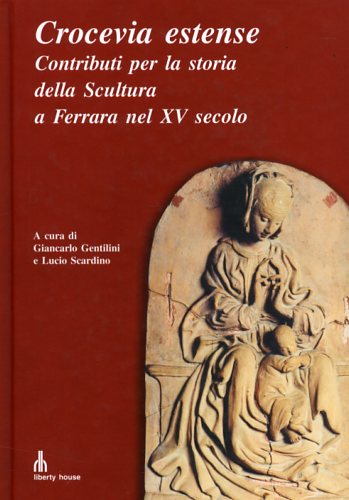 Gentilini,Giancarlo. Scardino,Lucio (a cura di). - Crocevia estense. Contributi per la storia della scultura a Ferrara nel XV secolo.