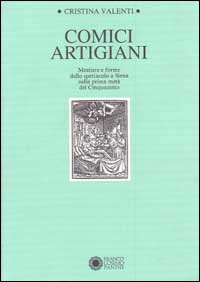 Valenti,Cristina. - Comici artigiani. Mestiere e forme dello spettacolo a Siena nella prima met del Cinquecento. Parte I: Studi biografici. Parte II: Catalogo delle opere e delle edizioni.