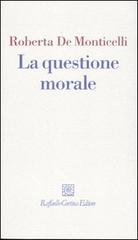 De Monticelli,Roberta. - La questione morale.