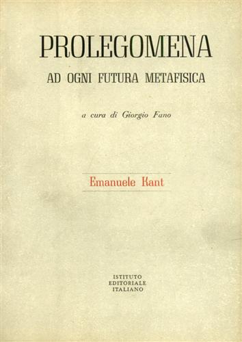 Kant,Emmanuel. - Prolegomena ad ogni futura metafisica.