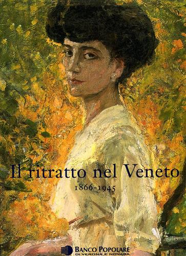 Arich,Diego. Casotto,Elena. Franzo,Stefano e altri. - Il ritratto nel Veneto. 1866-1945. Testi di Diego Arich, Elena Ca