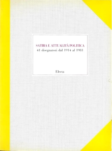 Catalogo della Mostra: - Satira e attualit politica. 41 disegnatori dal 1914 al 1981.