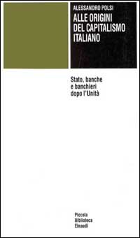 Polsi,Alessandro. - Alle origini del capitalismo italiano. Stato, banche e banchieri dopo l'Unit.
