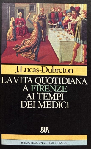 Dubreton,J.Lucas. - La vita quotidiana a Firenze ai tempi dei Medici.