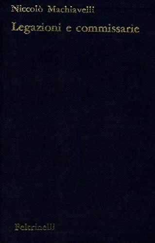 Machiavelli,Niccol. - Legazioni e commissarie.