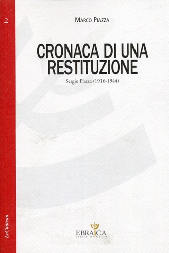 Piazza,Marco. - Cronaca di una restituzione. Sergio Piazza (1916-1944).