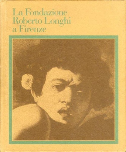 A cura della Fondazione: - La Fondazione Roberto Longhi a Firenze.