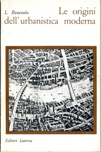 Benevolo,Leonardo. - Le origini dell'urbanistica moderna.