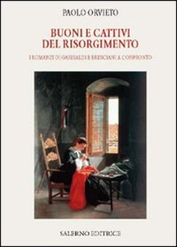 Orvieto,Paolo. - Buoni e cattivi del Risorgimento. I romanzi di Garibaldi e Bresciani a confronto.