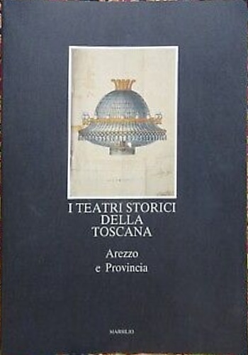 -- - I teatri storici della Toscana. Arezzo e provincia, censimento documentario e architettonico.