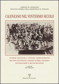 Tognarini,Ivan (a cura di). - Calenzano nel ventesimo secolo. Vicende politiche e contese amministrative tra fine Ottocento, Grande Guerra, Fascismo, Antifascismo e Ricostruzione.