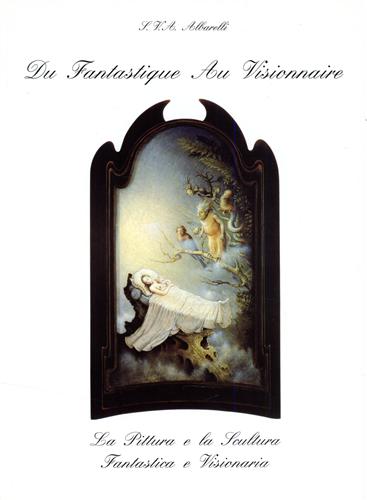 Catalogo della Mostra: - Du Fantastique au Visionnaire. La pittura e la scultura Fantastica e Visionaria.