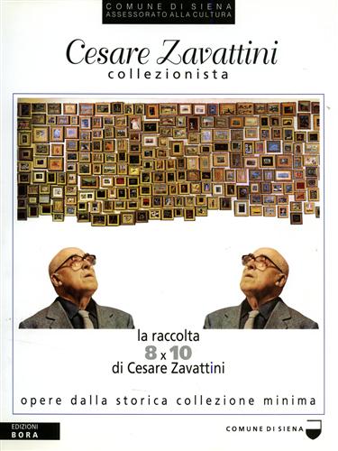 Catalogo della Mostra: - Cesare Zavattini Collezionista. La raccolta 8x10 di Cesare Zavattini. Opere dalla Storica Collezione minima.