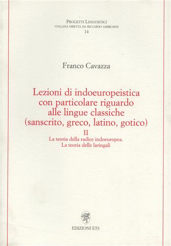 Cavazza,Franco. - Lezioni di indoeuropeistica. Con particolare riguardo alle lingue classiche (sanscrito, greco, latino, gotico). Vol.II:La teoria della radice indoeuropea. La teoria della radice indoeuropea. La teoria