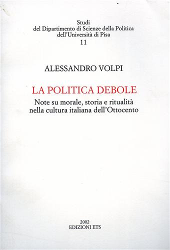 Volpi,Alessandro. - La politica debole. Note su morale, storia e ritualit nella cultura italiana dell'Ottocento.
