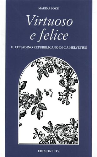 Sozzi,Marina. - Virtuoso e felice. Il cittadino repubblicano di C. A. Helvtius.