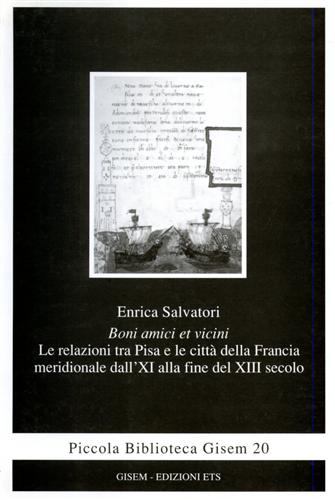 Salvatori,Enrica. - Boni amici et vicini. Le relazioni tra Pisa e le citt della Francia meridionale dall'XI alla fine del XIII secolo.