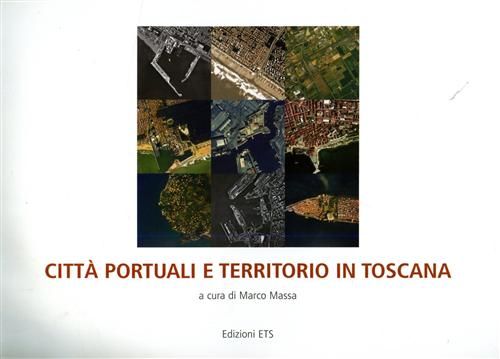 Massa,Marco. (a cura di). - Citt portuali e territorio in Toscana.