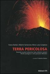 Barberi,Franco. Santacroce,Roberto. Carapezza,M. Luisa. - Terra pericolosa. Terremoti, eruzioni vulcaniche, frane, alluvioni, tsunami. Perch avvengono e come possiamo difenderci.
