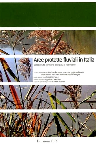 Centro Studi sulle Aree protette del Parco di Montemarcello-Magra. - Aree protette fluviali in italia. Biodiversit, gestione integrata, normative.