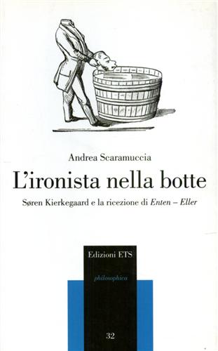 Scaramuccia,Andrea. - L' ironista nella botte. Sren Kierkegaard e la ricezione di Enten-Eller.