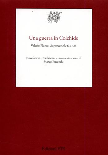 Valerio,Flacco Gaio. - Una guerra in Colchide. Argonautiche 6, 1-426.