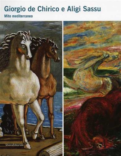 Catalogo della Mostra: - Giorgio De Chirico e Aligi Sassu. Mito Mediterraneo.