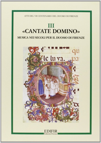 Atti del 7 centenario del Duomo di Firenze. - Cantate Domino. Musica nei secoli per il Duomo di Firenze.