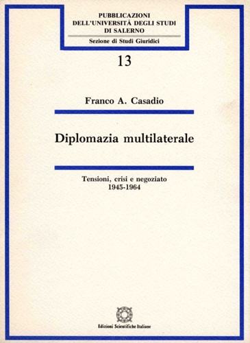 Casadio,Franco A. - Diplomazia multilaterale. Tensioni, crisi e negoziato 1945-1964.