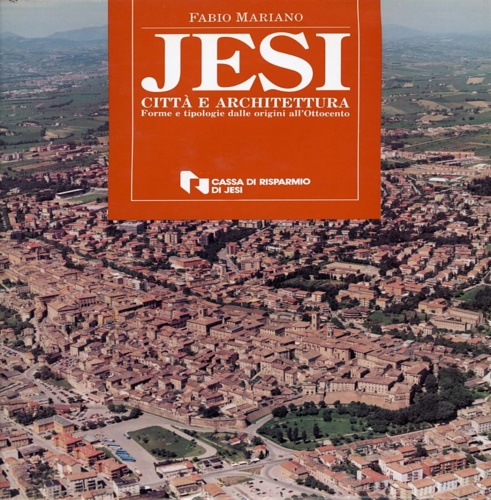 Mariano, Fabio. - Jesi. Citt e architettura. Forme e tipologie dalle origini all'Ottocento.