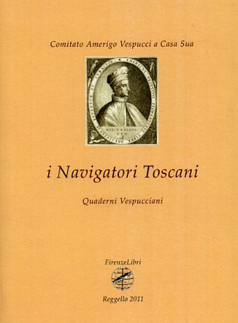 Comitato Amerigo Vespucci a Casa Sua: - I Navigatori Toscani. 3/2011: Quaderni Vespucciani.