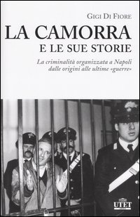 Di Fiore,Gigi. - La Camorra e le sue storie. La criminalit organizzata a Napoli dalle origini alle ultime guerre.