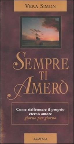 Simon,Vera. - Sempre ti amer. Come riaffermare il proprio eterno amore giorno per giorno.