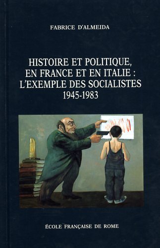 Almeida,Fabrice d'. - Histoire et politique, en France et en Italie: l'exemple des socialistes, 1945-1983.