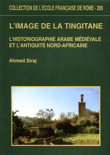 Siraj,Ahmed. - L'image de la Tingitane : l'historiographie arabe mdivale et l'antiquit nord-africaine.
