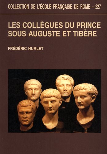 Hurlet,Frdric. - Les collgues du prince sous Auguste et Tibre : de la lgalit rpublicaine  la lgitimit dynastique.