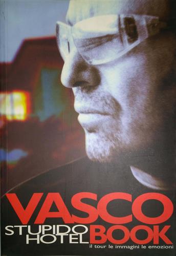 -- - Vasco Rossi. Stupido hotel book. Il tour le immagini le emozioni.