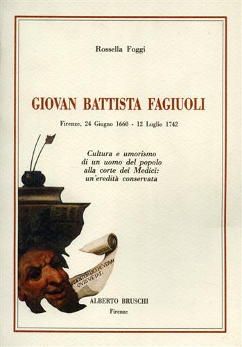 Foggi,Rossella. - Giovan Battista Fagiuoli. Cultura ed umorismo di un uomo alla corte dei Medici: un'eredit conservata.