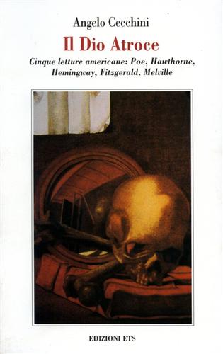 Cecchini,Angelo. - Il Dio Atroce. Cinque letture americane: Poe, Hawthorne, Hemingway, Fitzgerald, Melville.