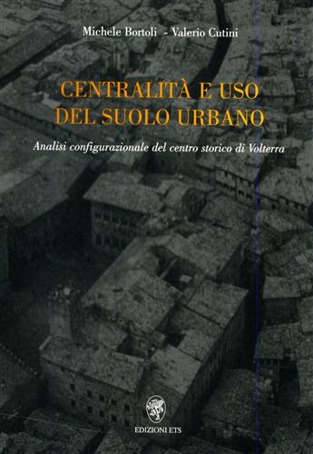 Bortoli,Michele. Cutini,Valerio. - Centralit e uso del suolo urbano. Analisi configurazionale del centro storico di Volterra.